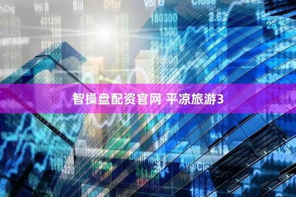 智操盘配资官网 平凉旅游3